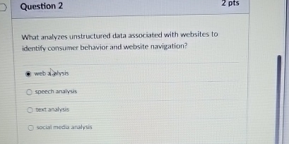  Question 2 2 pts What analyzes unstructured data associated with websites