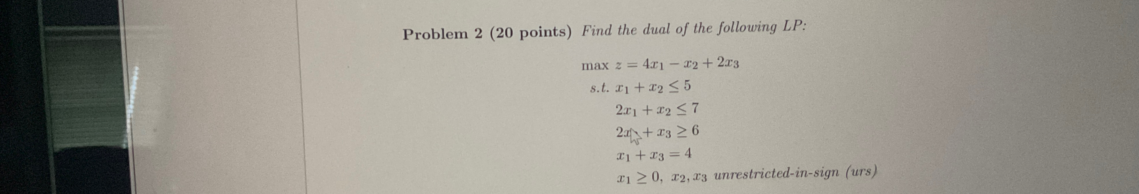  Problem 2(20 points) Find the dual of the following LP: maxz=4x1-x2+2x3