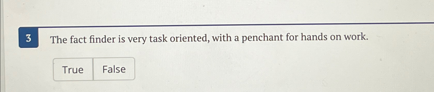  3 The fact finder is very task oriented, with a penchant