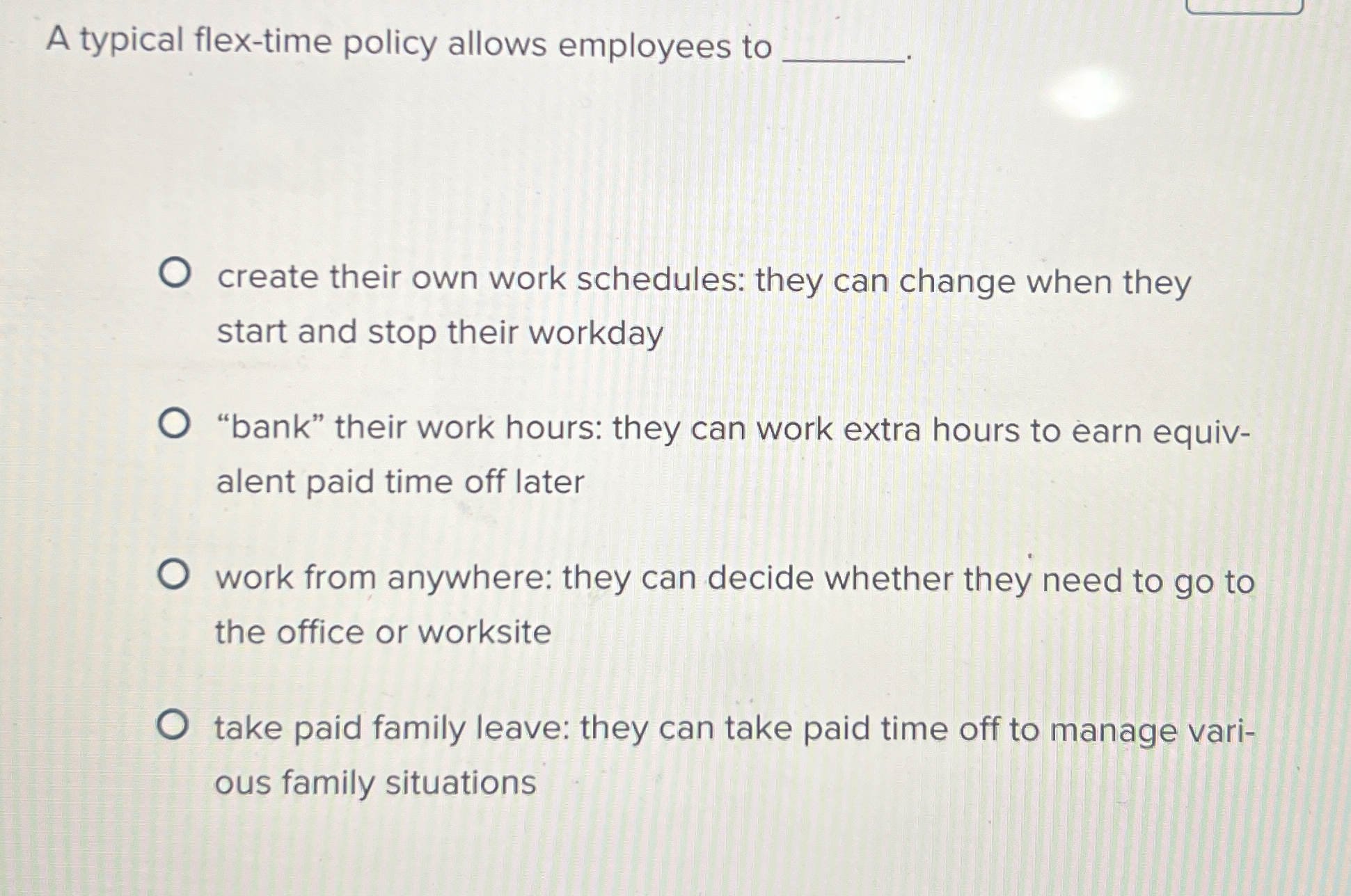  A typical flex-time policy allows employees to create their own work