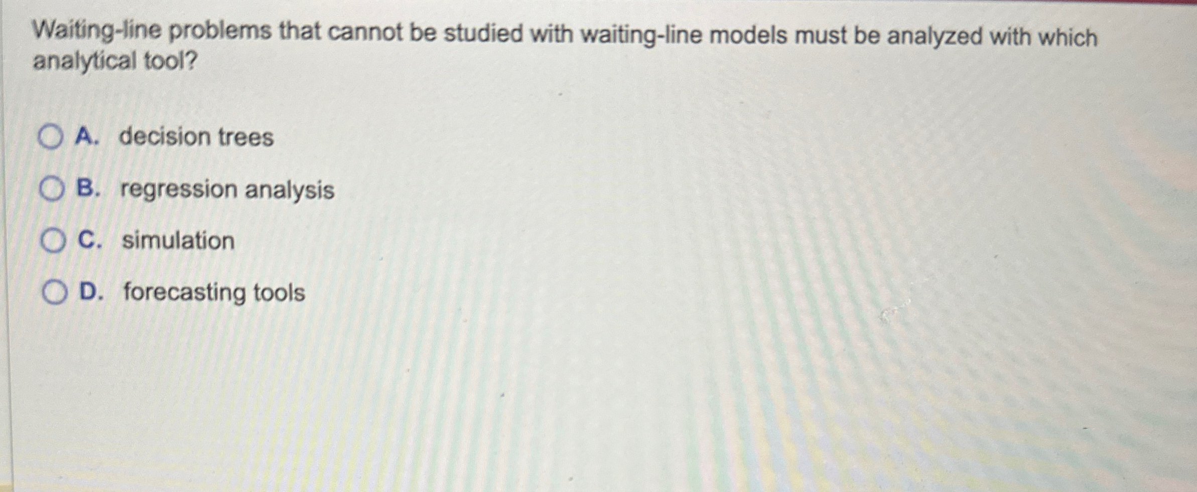  Waiting-line problems that cannot be studied with waiting-line models must be