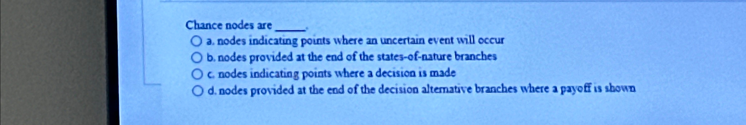  Chance nodes are a. nodes indicating points where an uncertain event