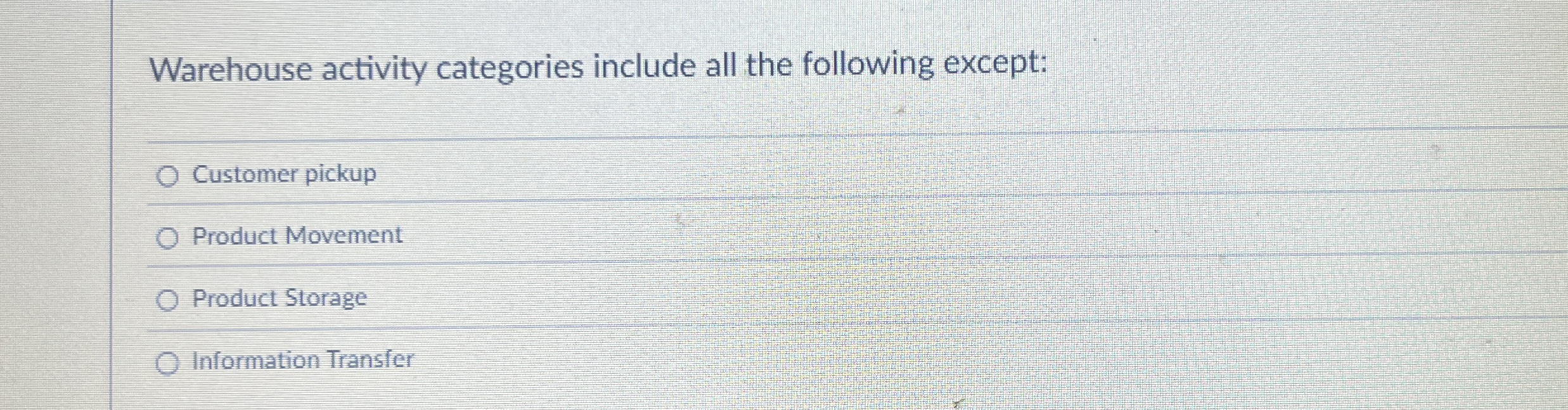  Warehouse activity categories include all the following except: Customer pickup Product