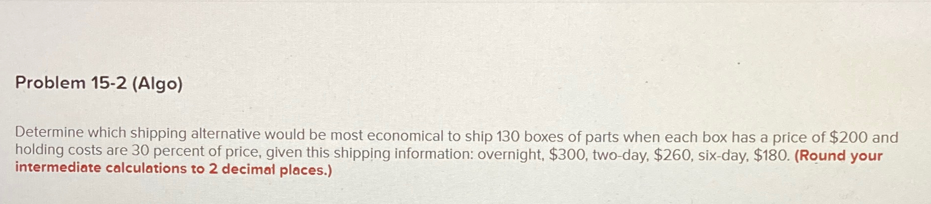  Problem 15-2(Algo) Determine which shipping alternative would be most economical to