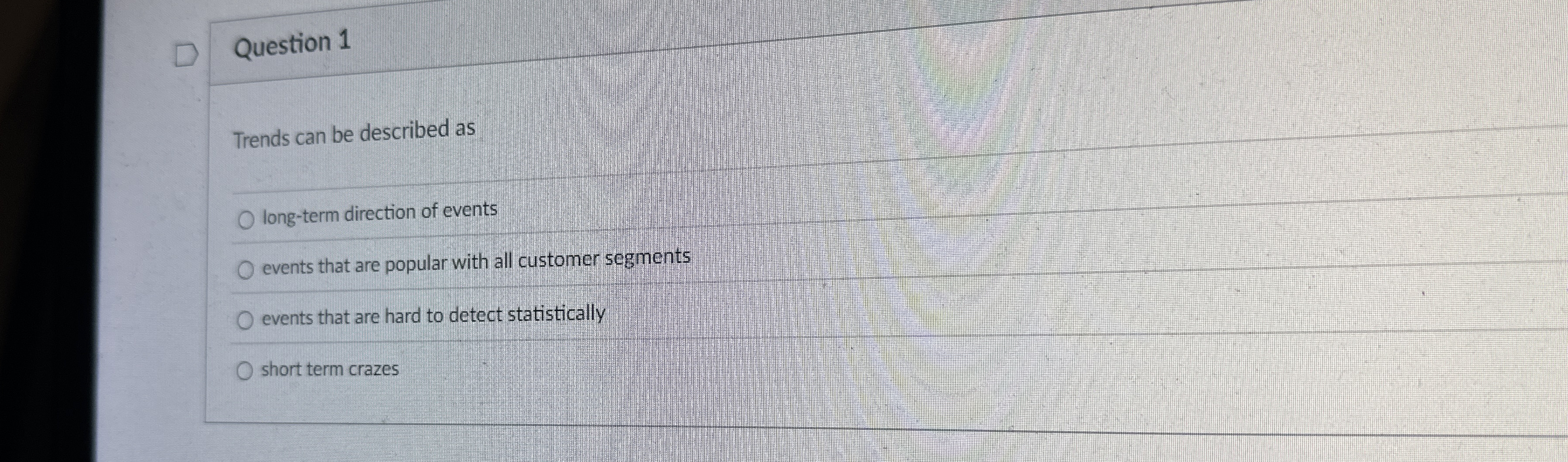  Question 1 Trends can be described as long-term direction of events
