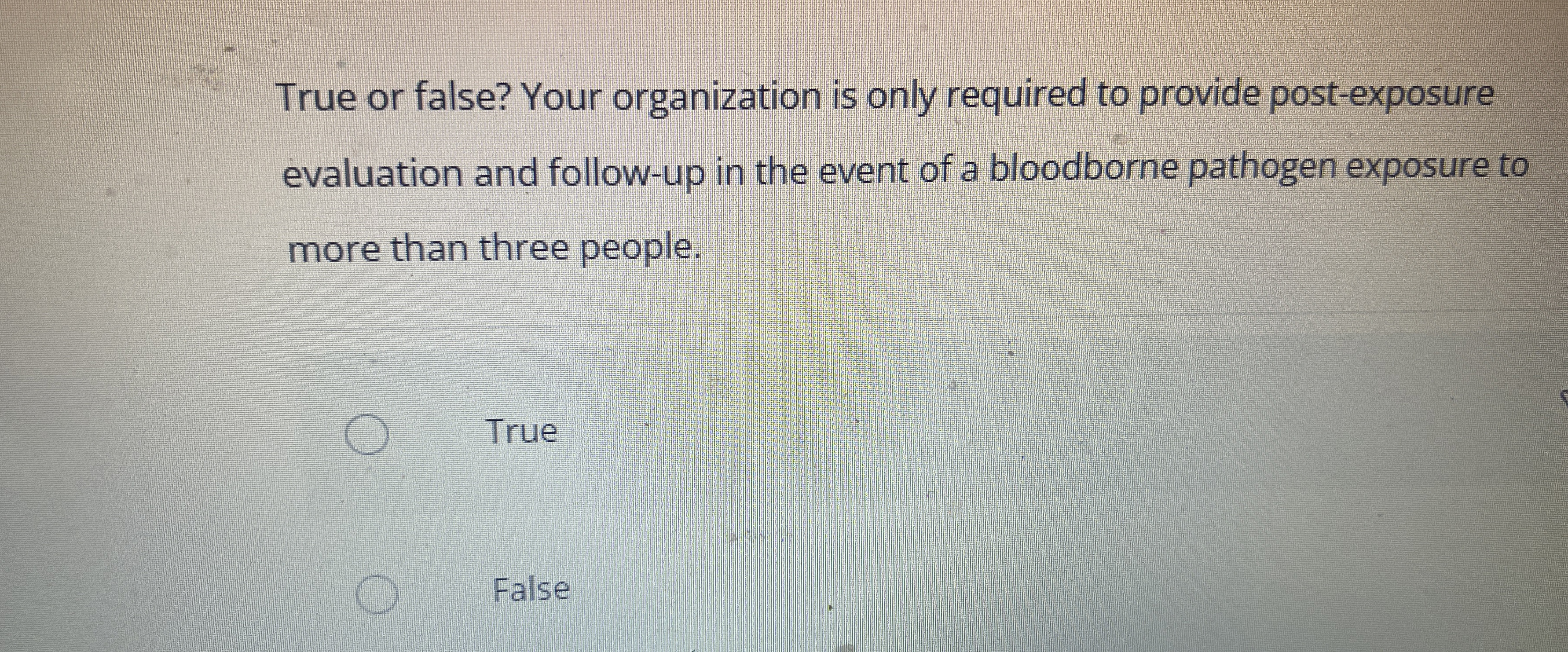  True or false? Your organization is only required to provide post-exposure