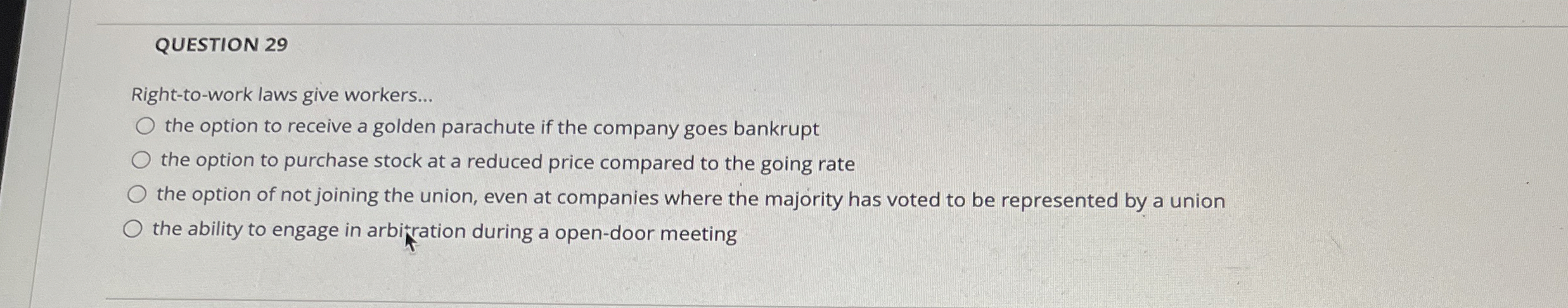  QUESTION 29 Right-to-work laws give workers... the option to receive a