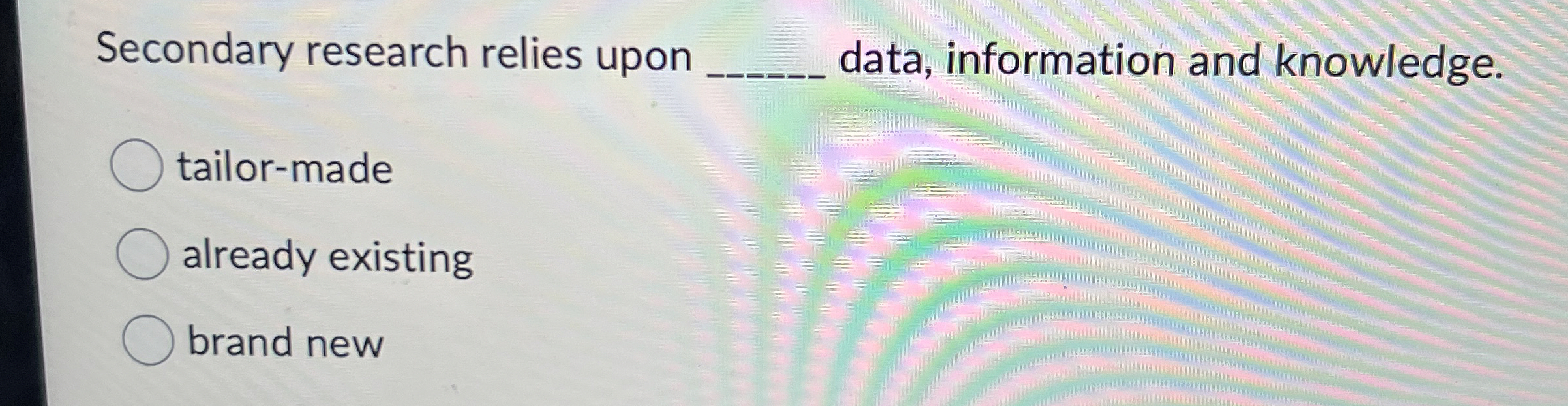  Secondary research relies upon data, information and knowledge. tailor-made already existing