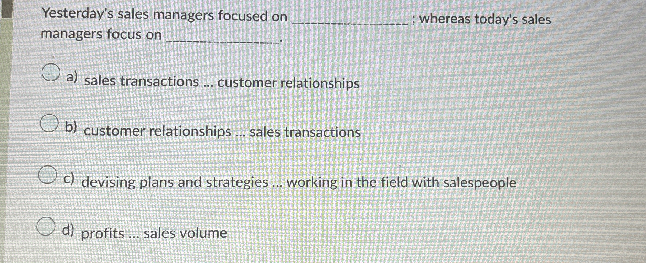  Yesterday's sales managers focused on managers focus on ; whereas today's