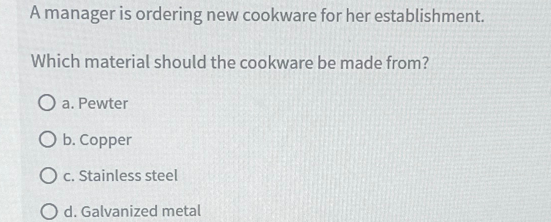 A manager is ordering new cookware for her establishment. Which material