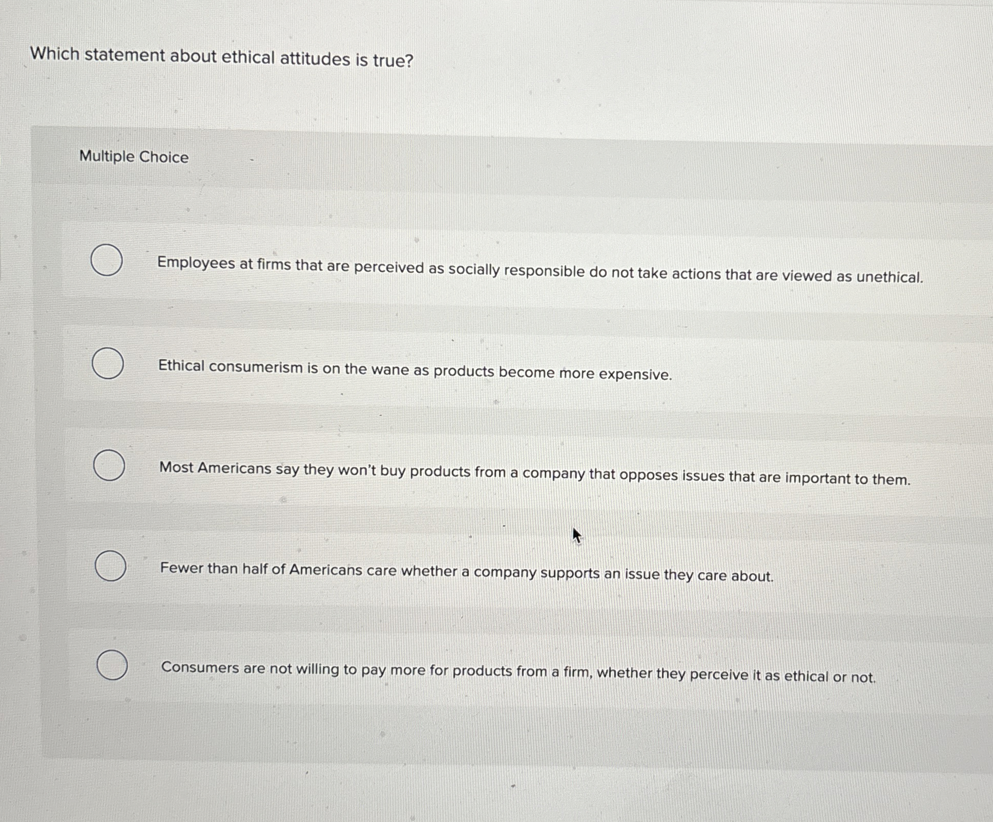  Which statement about ethical attitudes is true? Multiple Choice Employees at