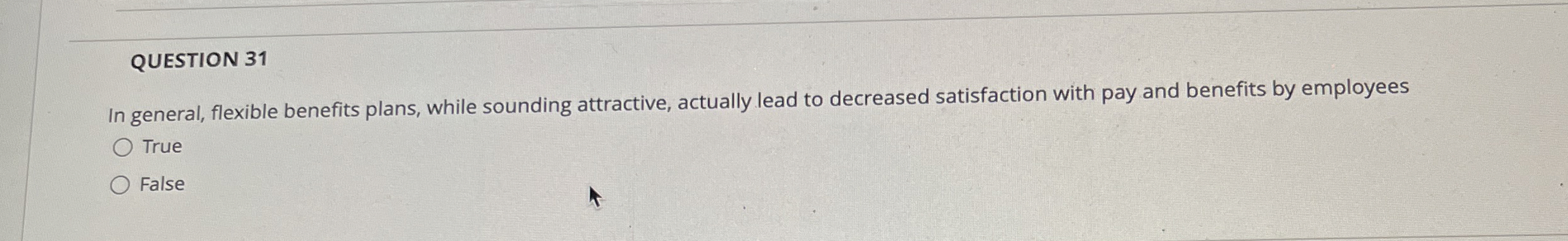  QUESTION 31 In general, flexible benefits plans, while sounding attractive, actually