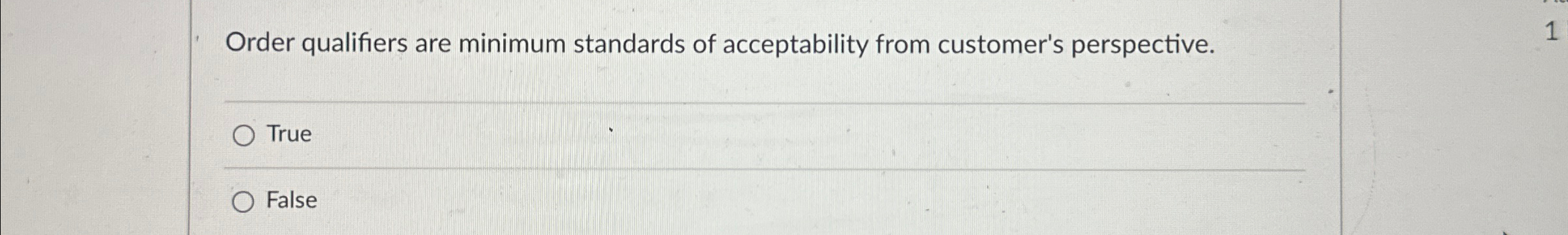  Order qualifiers are minimum standards of acceptability from customer's perspective. True