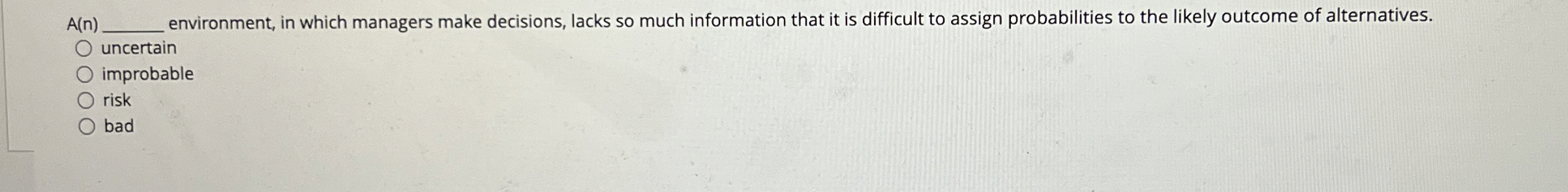  A(n) environment, in which managers make decisions, lacks so much information