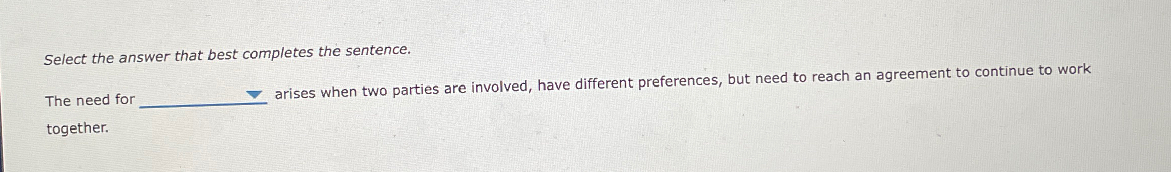  Select the answer that best completes the sentence. The need for
