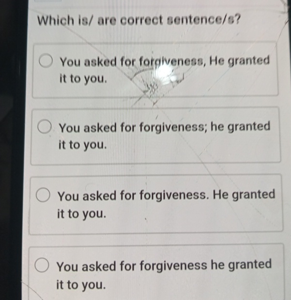  Which is/are correct sentence/s? You asked for forgiveness, He granted it