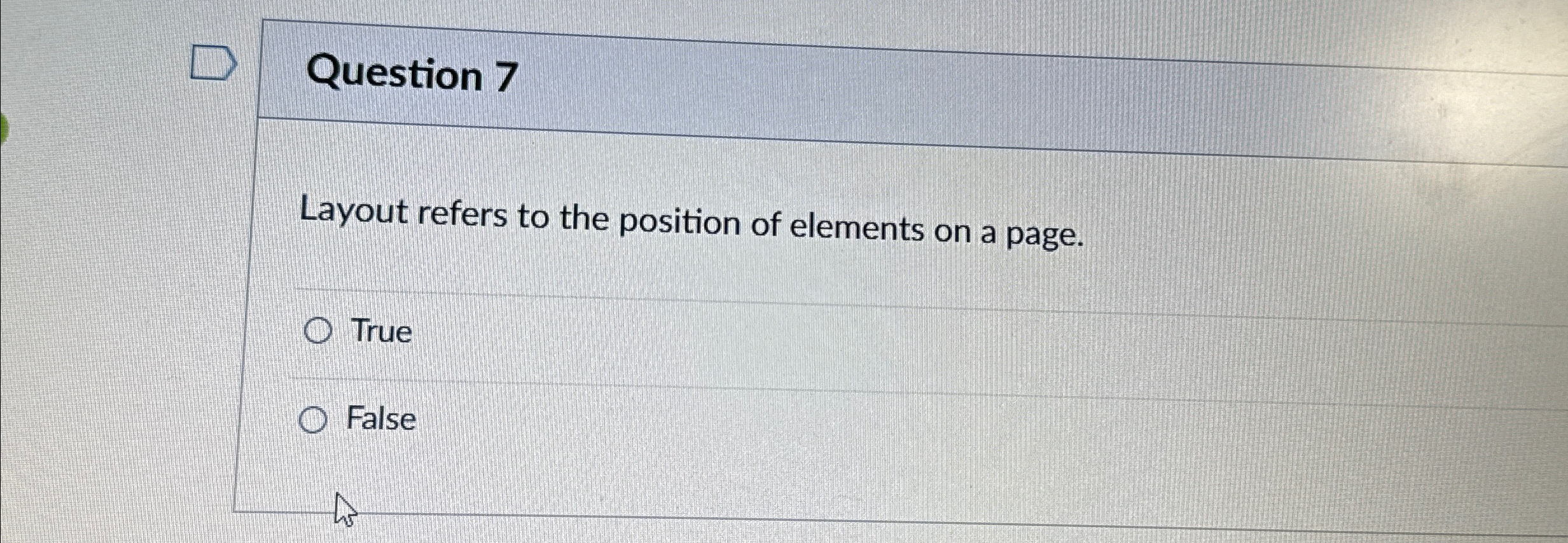  Question 7 Layout refers to the position of elements on a