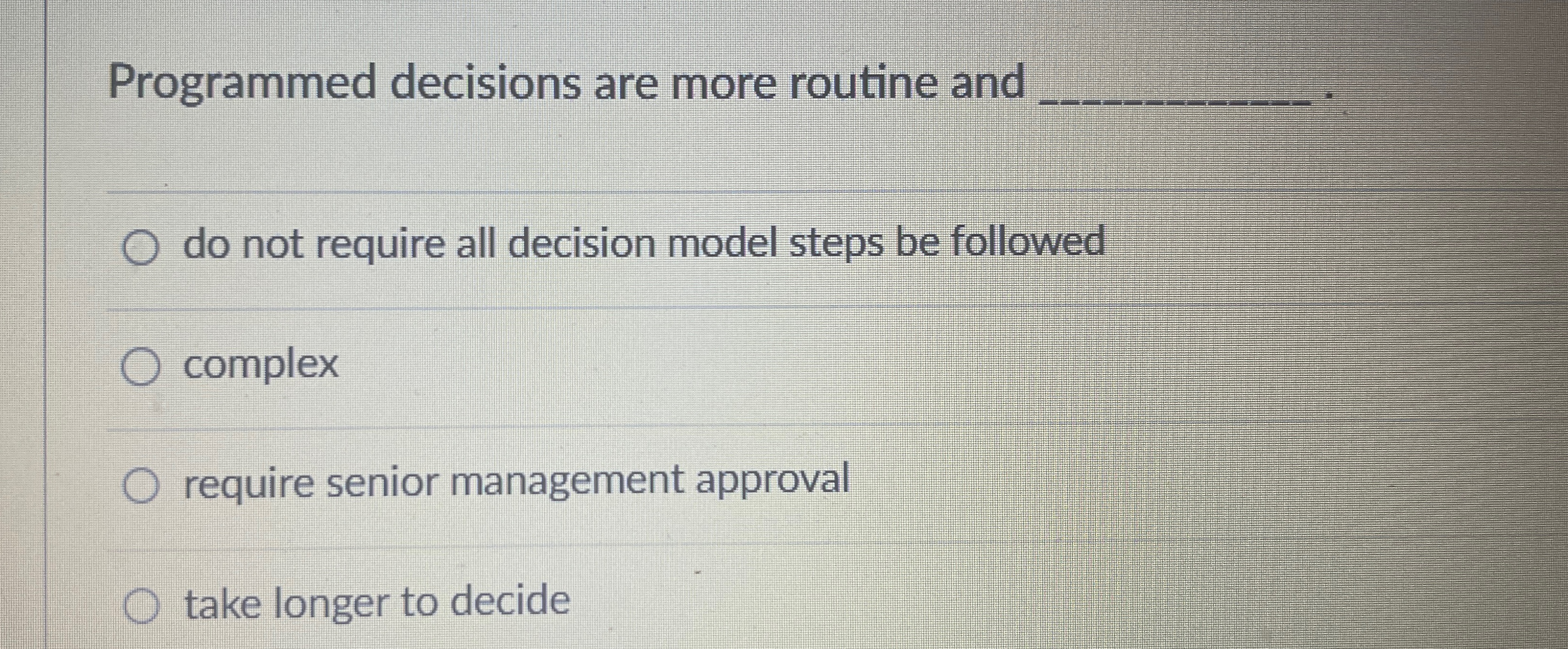  Programmed decisions are more routine and q, do not require all