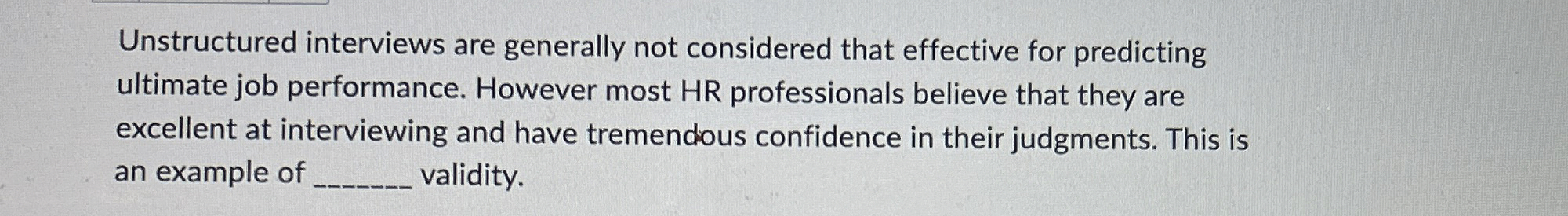  Unstructured interviews are generally not considered that effective for predicting ultimate