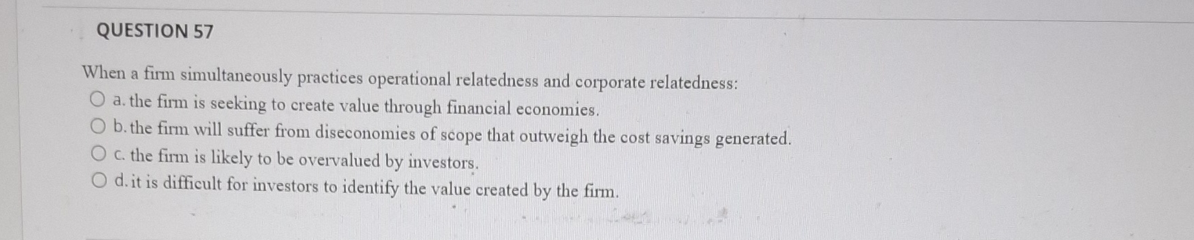  QUESTION 57 When a firm simultaneously practices operational relatedness and corporate