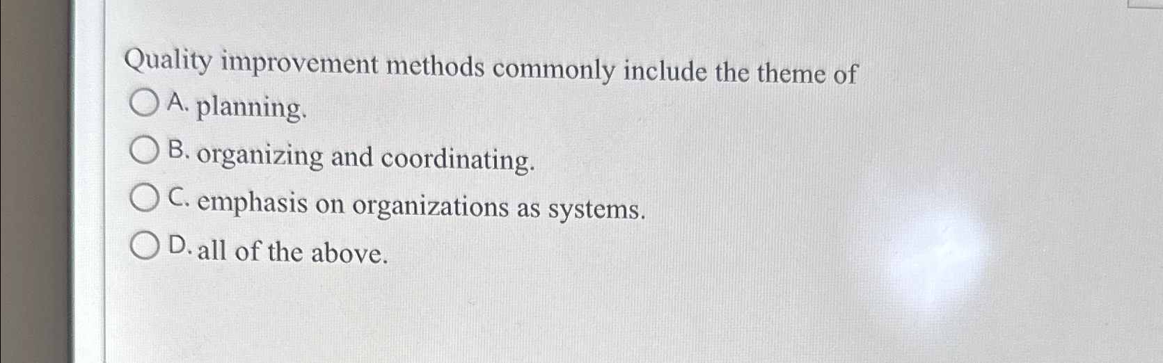 Quality improvement methods commonly include the theme of A. planning. B. organizing