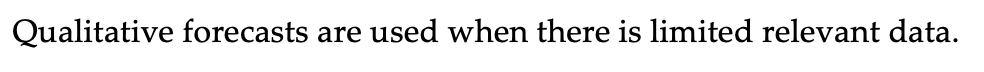  Qualitative forecasts are used when there is limited relevant data. 
