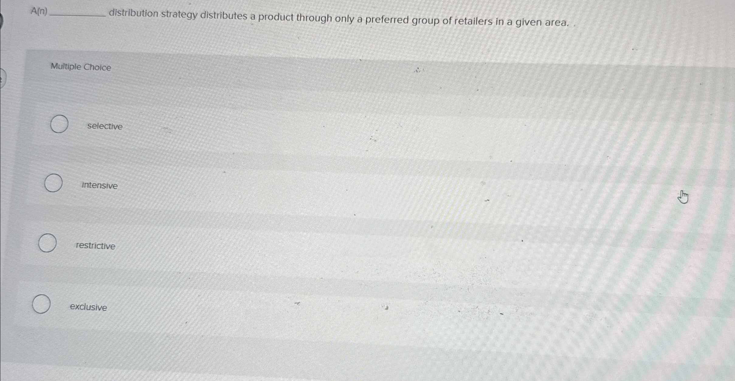  A(n) distribution strategy distributes a product through only a preferred group