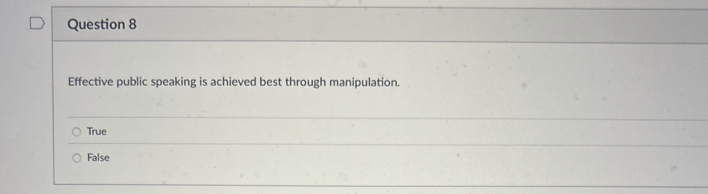  Question 8 Effective public speaking is achieved best through manipulation. True