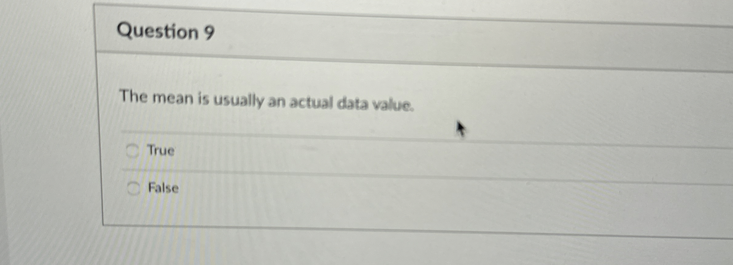  Question 9 The mean is usually an actual data value. True