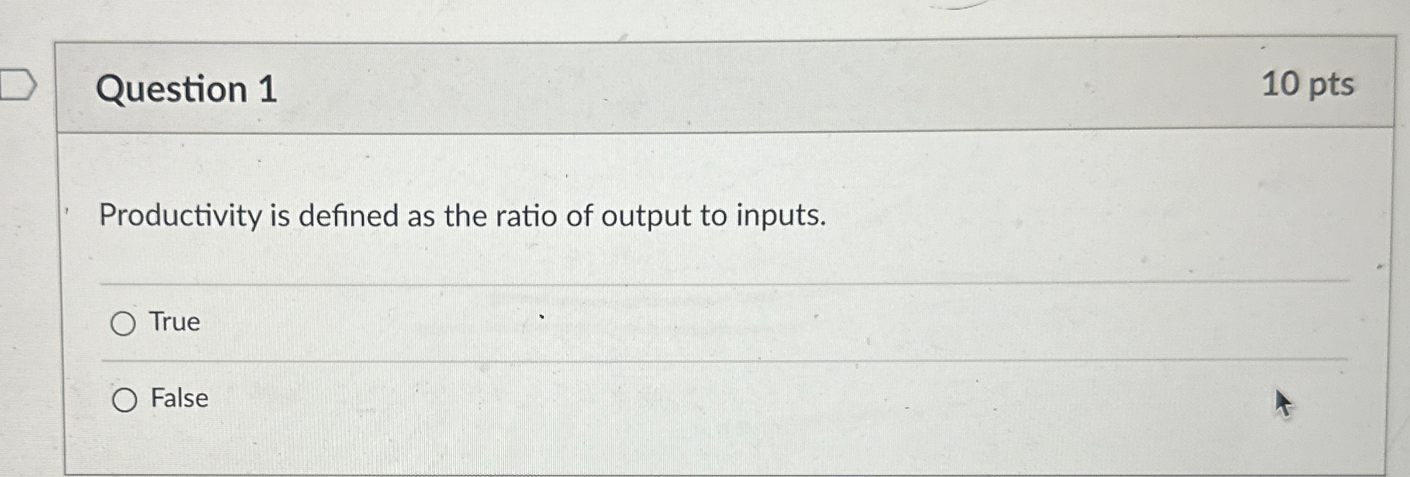  Question 1 10 pts Productivity is defined as the ratio of