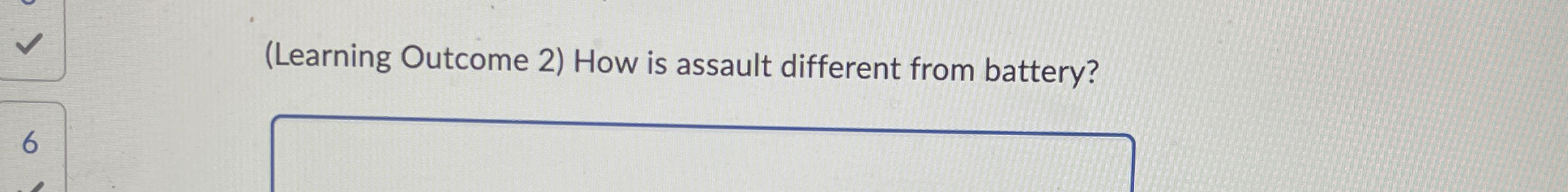  (Learning Outcome 2) How is assault different from battery? 
