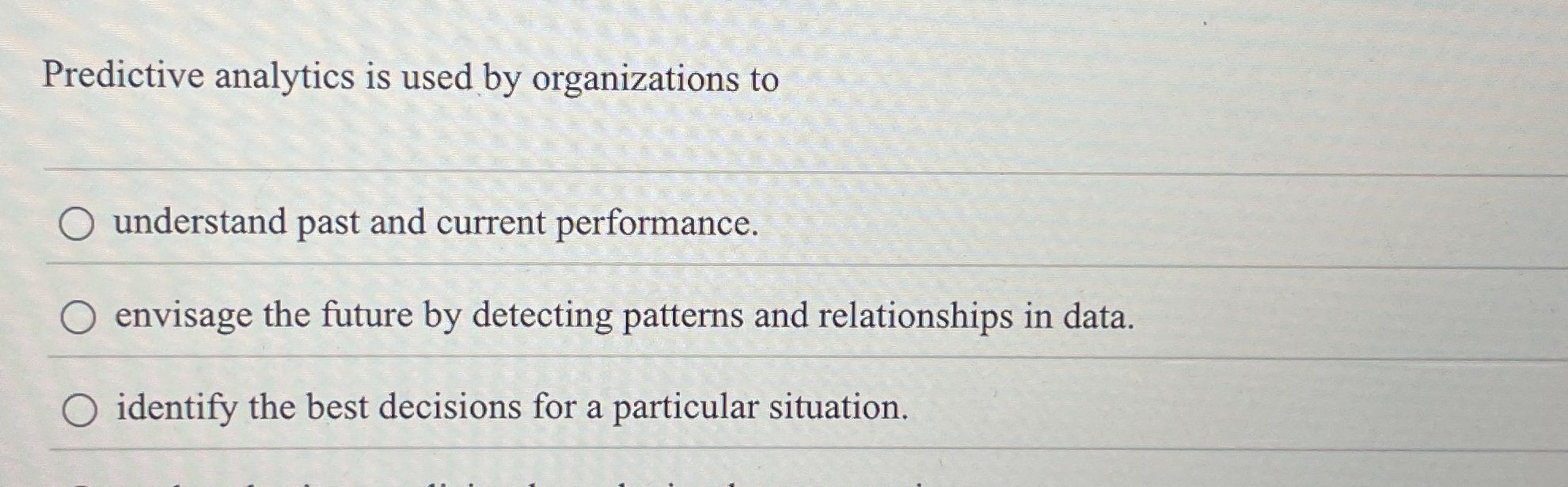  Predictive analytics is used by organizations to understand past and current