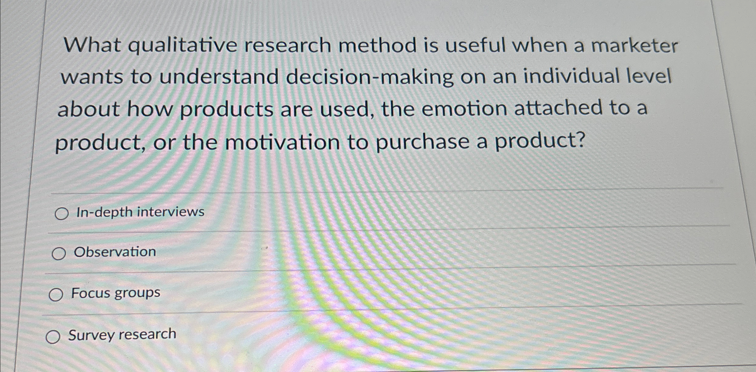  What qualitative research method is useful when a marketer wants to