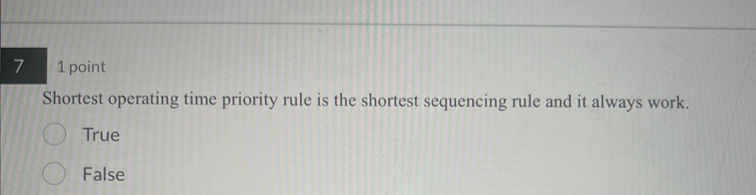  1 point Shortest operating time priority rule is the shortest sequencing