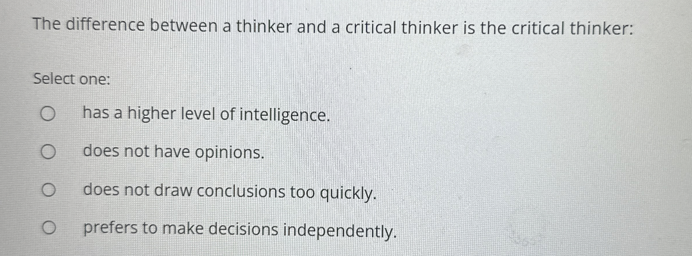  The difference between a thinker and a critical thinker is the