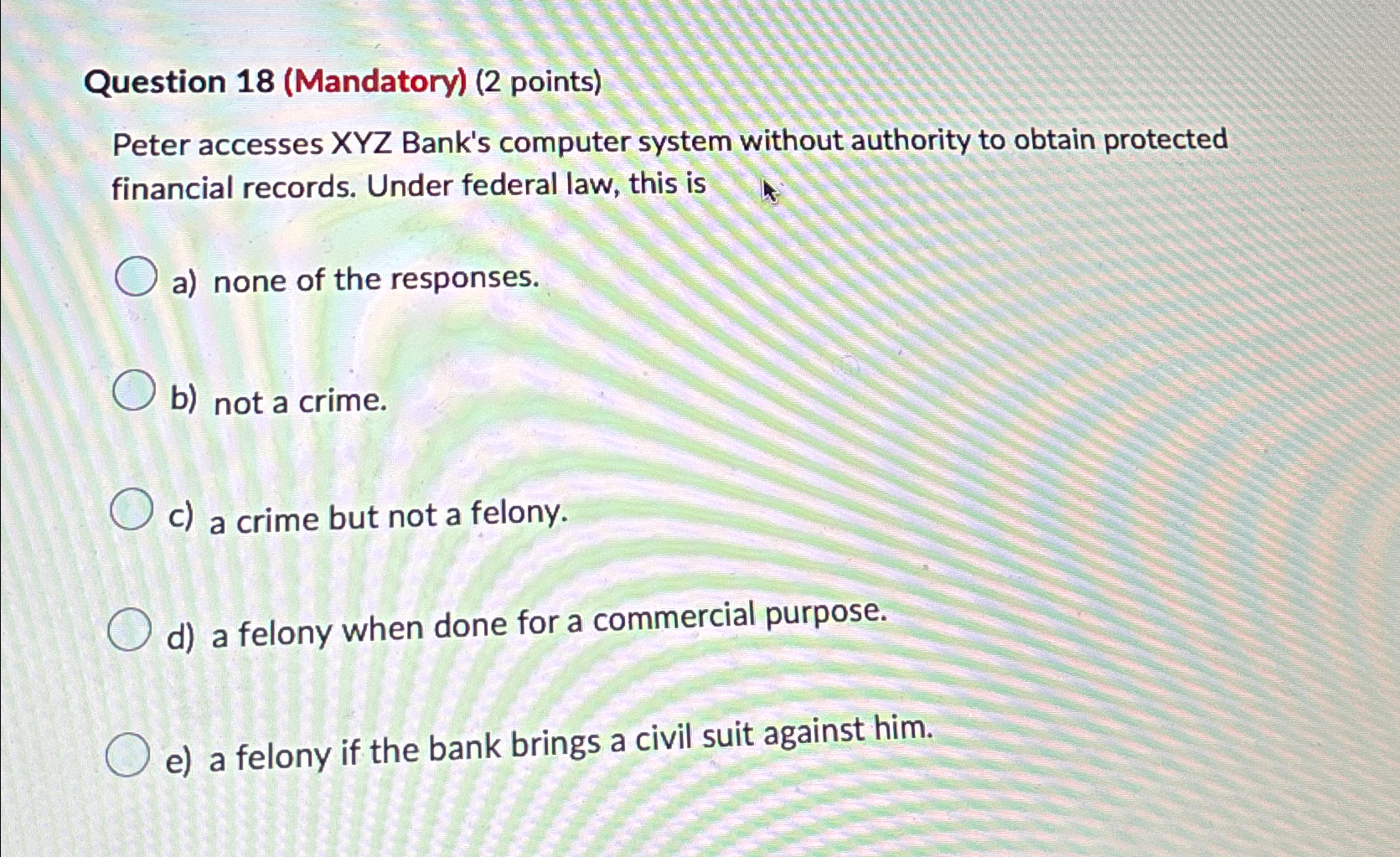  Question 18(Mandatory)(2 points) Peter accesses XYZ Bank's computer system without authority
