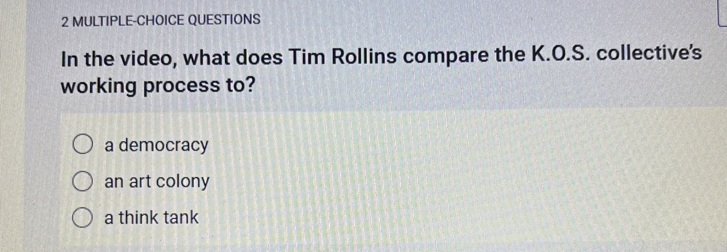  2 MULTIPLE-CHOICE QUESTIONS In the video, what does Tim Rollins compare