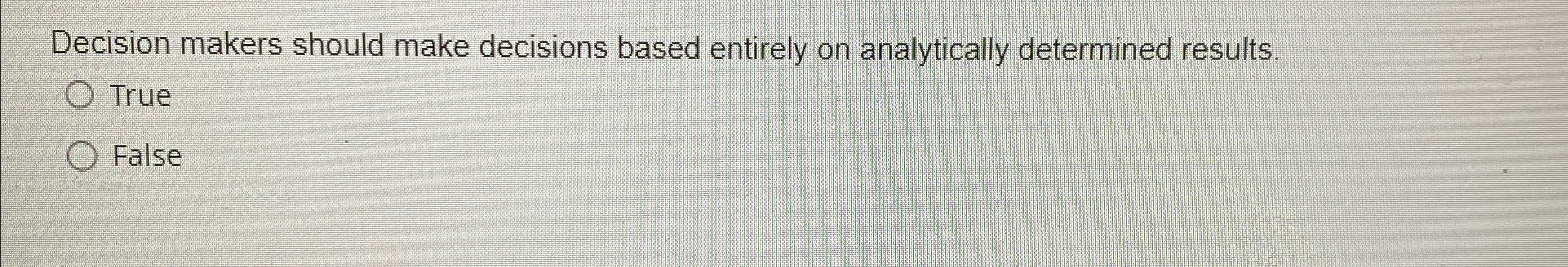  Decision makers should make decisions based entirely on analytically determined results.