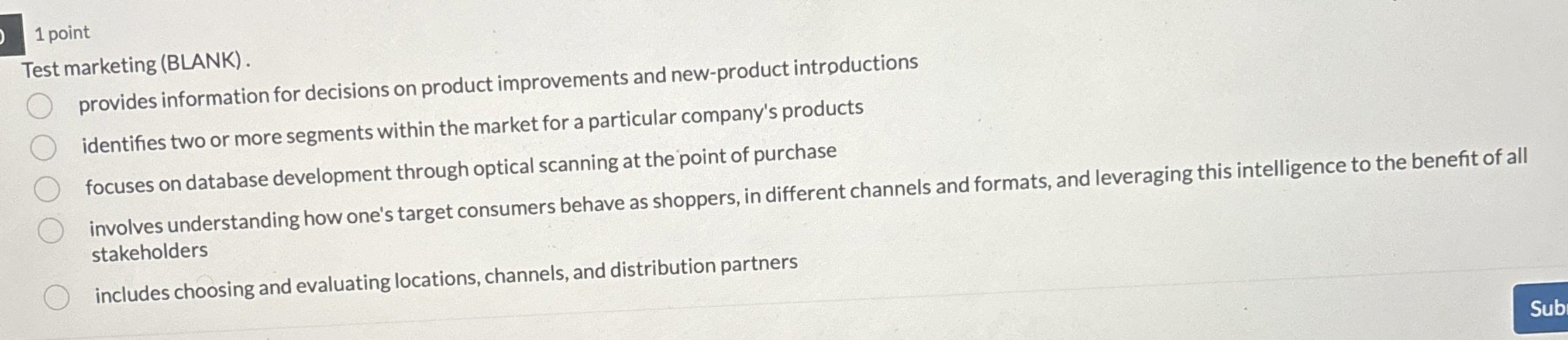  1 point Test marketing (BLANK). provides information for decisions on product