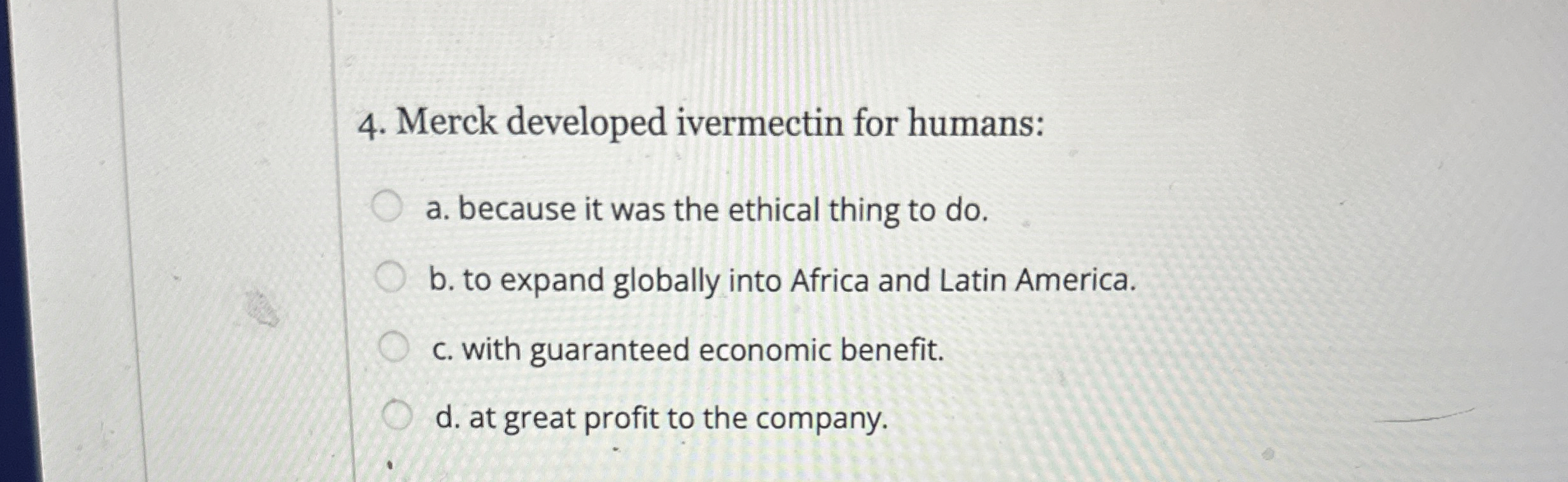  Merck developed ivermectin for humans: a. because it was the ethical