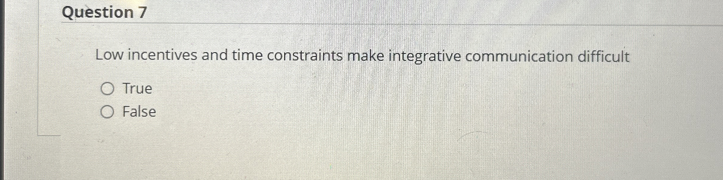  Question 7 Low incentives and time constraints make integrative communication difficult
