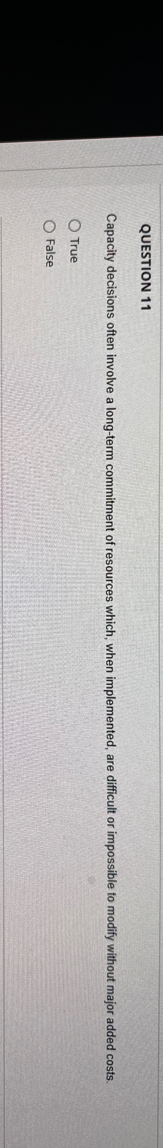  QUESTION 11 Capacity decisions often involve a long-term commitment of resources