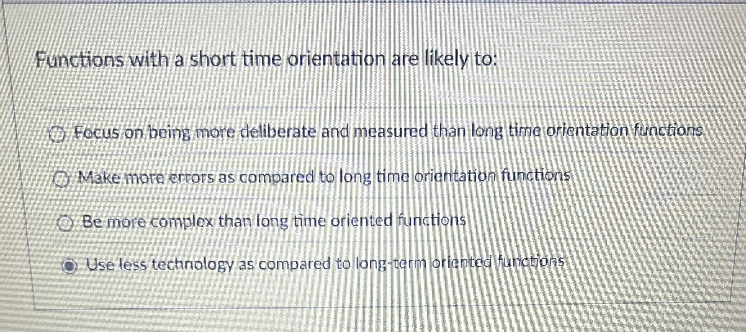 Functions with a short time orientation are likely to: Focus on