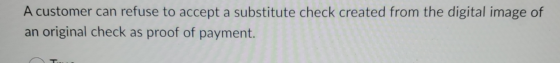  A customer can refuse to accept a substitute check created from