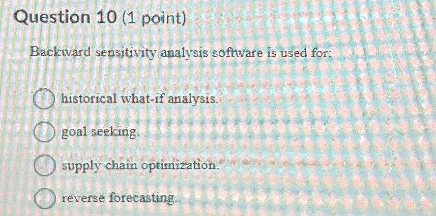  Question 10(1 point) Backward sensitivity analysis software is used for: historical