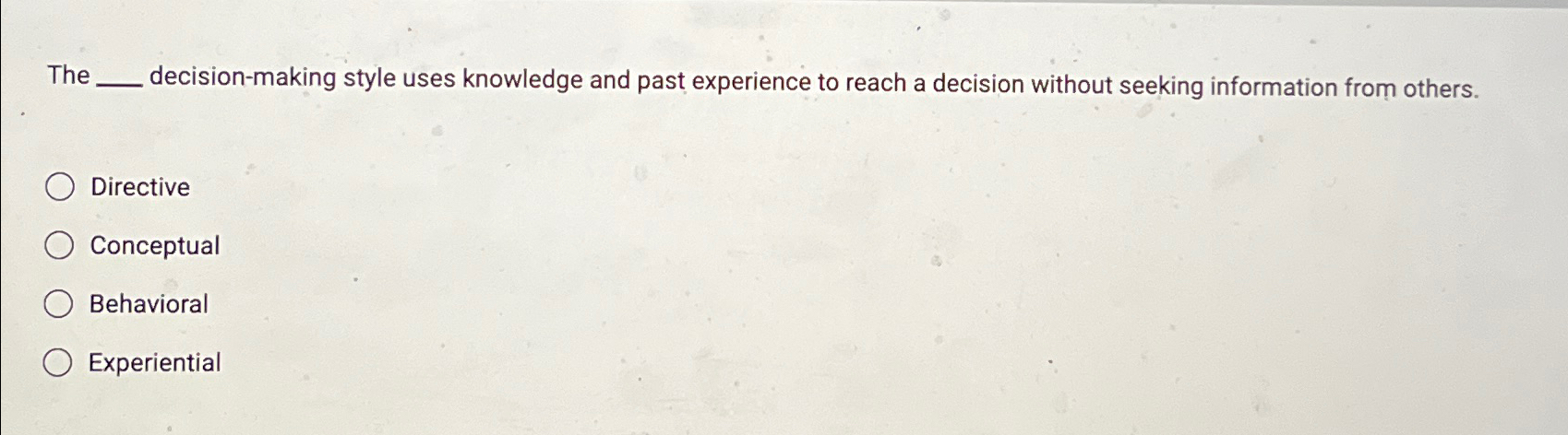  The decision-making style uses knowledge and past experience to reach a