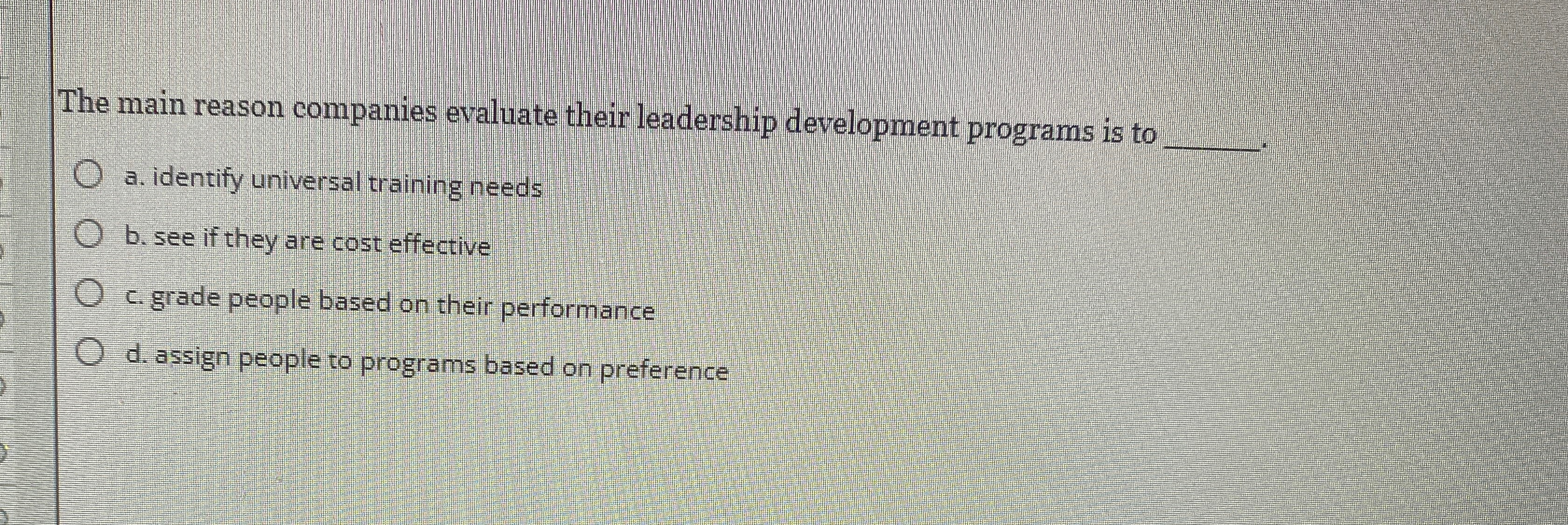  The main reason companies evaluate their leadership development programs is to