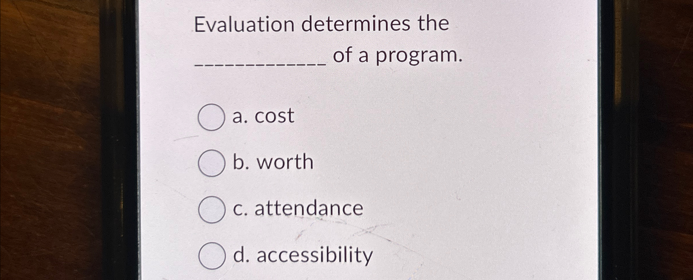  Evaluation determines the of a program. a. cost b. worth c.