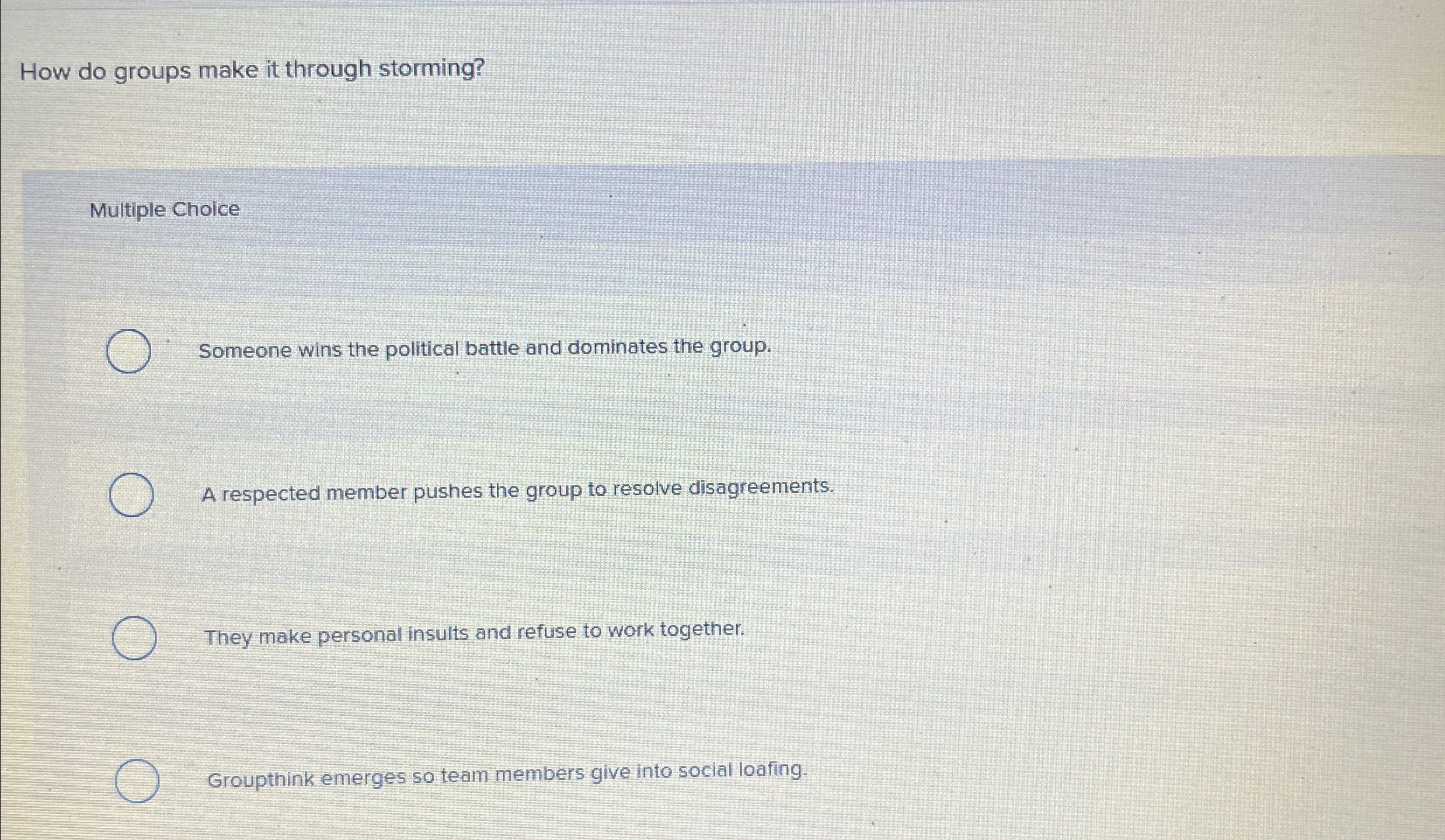  How do groups make it through storming? Multiple Choice Someone wins
