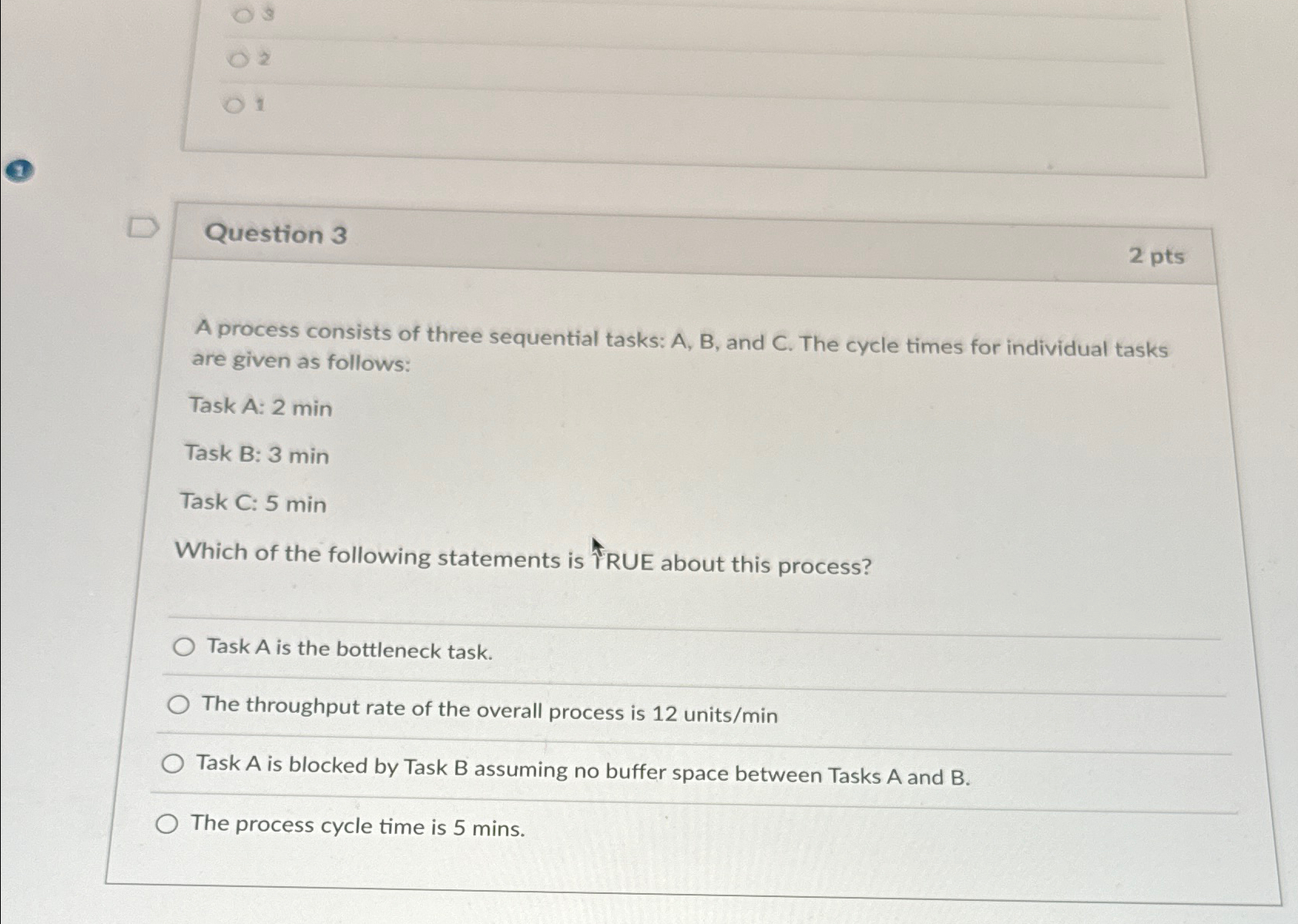  Question 3 2 pts A process consists of three sequential tasks: